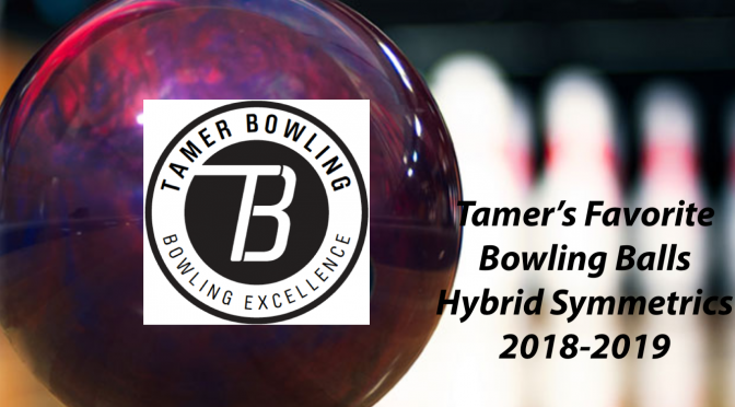 Tamer’s Favorite Bowling Balls 2018-2019 Hybrid Symmetrics