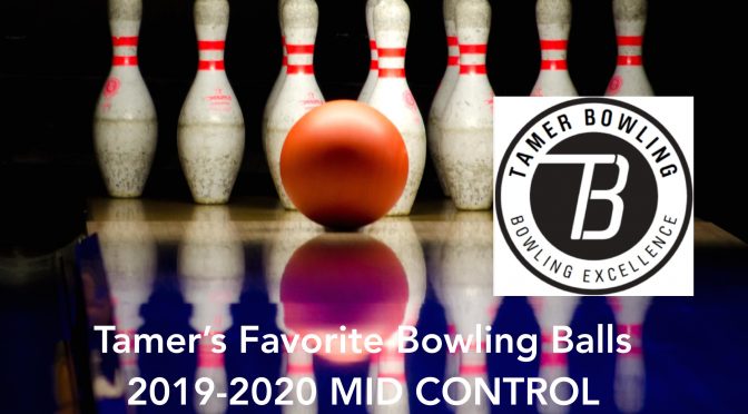 TAMER’S FAVORITE BOWLING BALLS 2019 – 2020: Mid Control