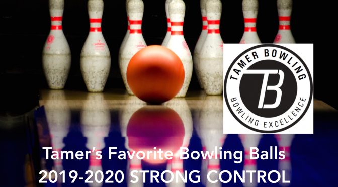 TAMER’S FAVORITE BOWLING BALLS 2019 – 2020: STRONG Control